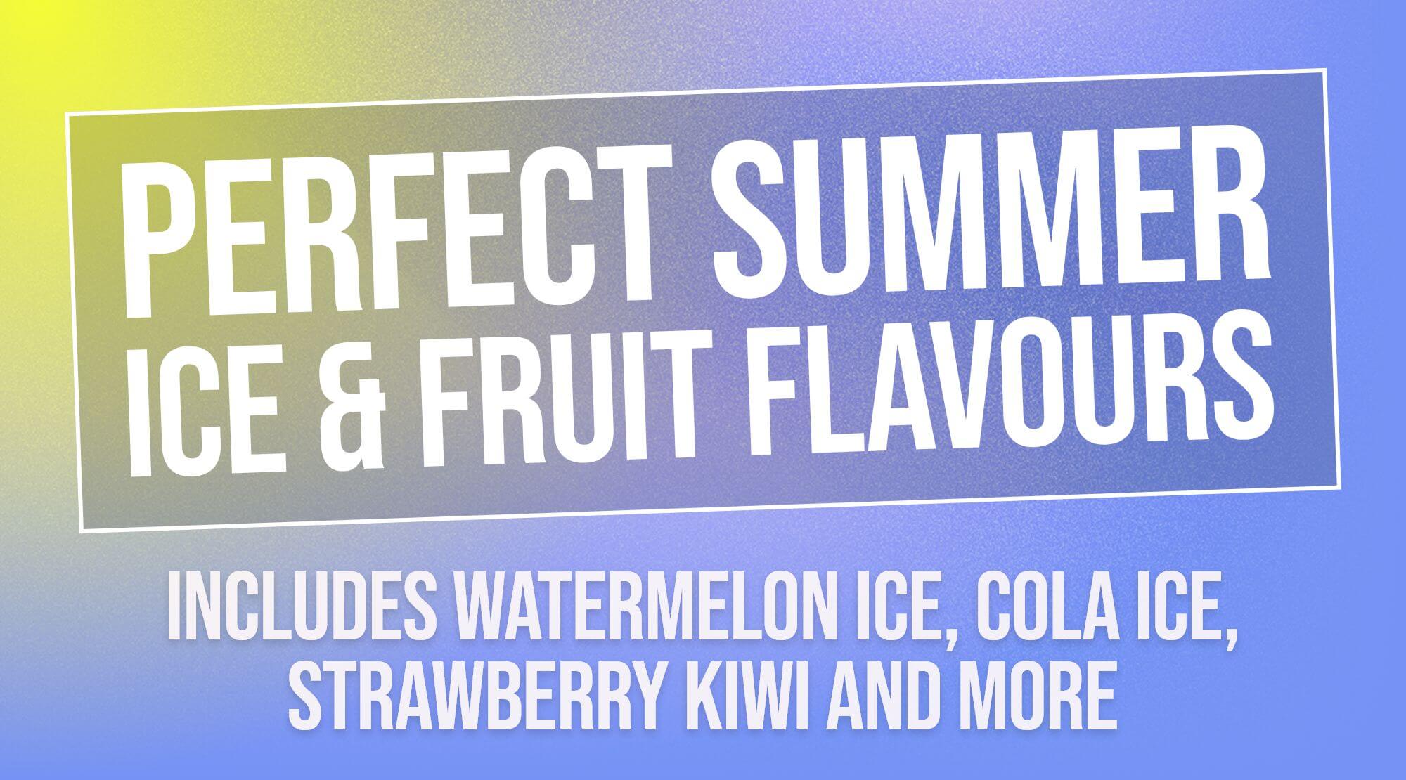 Summer ice and fruit flavours - top vape products from SKE Crystal Bar.
